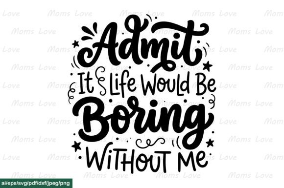 Admit Its Life Boring Without SVG PNG